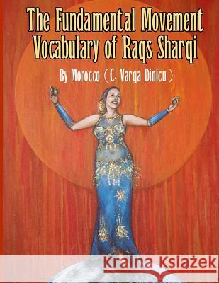 The Fundamental Movement Vocabulary of Raqs Sharqi Morocco C. Varg 9780983069034 Hypatia-Rose Press