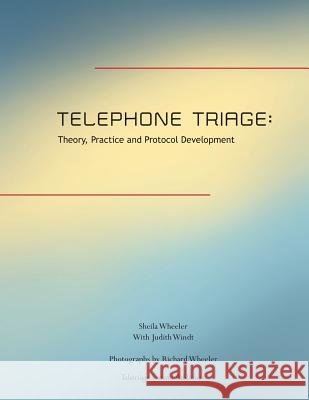 Telephone Triage: Theory, Practice and Protocol Development Sheila Quilter Wheeler Judith H. Windt 9780983076933