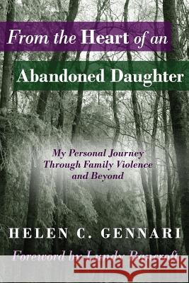 From the Heart of an Abandoned Daughter: My Personal Journey Through Family Violence and Beyond Helen C. Gennari 9780983080046 Stonebrook Pub.