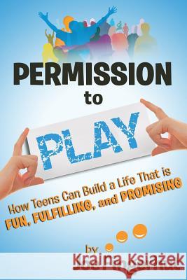 Permission to Play: How Teens Can Build a Life That is Fun, Fulfilling, and Promising Fingerhut, Joe 9780983080060