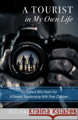 A Tourist In My Own Life: For Fathers Who Yearn For a Deeper Relationship With Their Children Erickson, Nancy L. 9780983080091