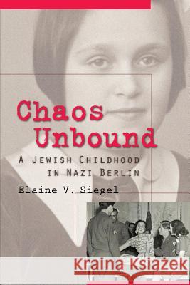 Chaos Unbound: A Jewish Childhood in Nazi Berlin Elaine V. Siegel 9780983080749 Keynote Books, LLC