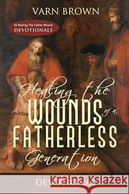 Healing The Wounds Of A Fatherless Generation Devotional Brown, Varn 9780983082248