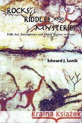 Rocks, Riddles and Mysteries: Folk Art, Inscriptions and Other Stories in Stone Lenik, Edward J. 9780983082712