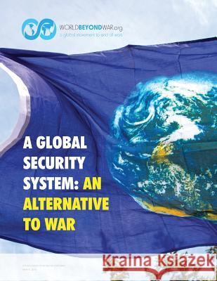 A Global Security System: An Alternative to War Shifferd Kent Hiller Patrick Swanson David 9780983083085 World Beyond War