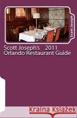 Scott Joseph's 2011 Orlando Restaurant Guide Scott Joseph 9780983087304 Scott Joseph Company