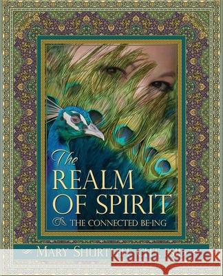 The Realm of Spirit: The Connected Be-ing Shurtleff, Mary 9780983089292 Design Wisdom