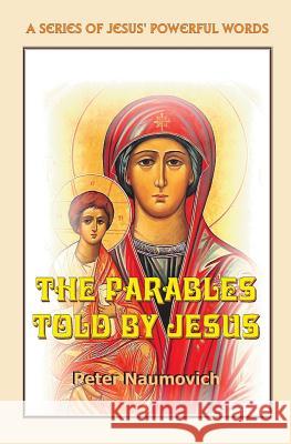 The Parables Told by Jesus Peter Naumovich 9780983092629 Naum Publishing