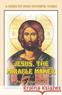 Jesus, the Miracle Maker Peter Naumovich 9780983092643 Naum Publishing