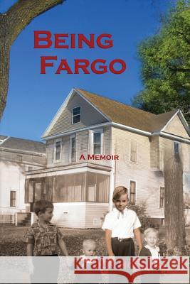 Being Fargo: A Memoir Don Homuth Marc D Kathy Cegla 9780983092841 How Fargo of You