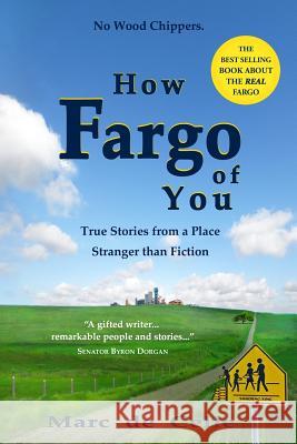 How Fargo of You: True Stories from a Place Stranger than Fiction De Celle, Marc 9780983092865 How Fargo of You