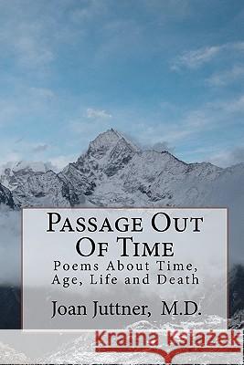 Passage Out Of Time: Poems About Time, Age, Life and Death Juttner M. D., Joan 9780983095705