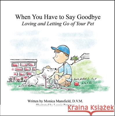 When You Have to Say Goodbye: Loving and Letting Go of Your Pet Monica Mansfield Lenny Peterson Lennie Peterson 9780983103219 Beanpole Books