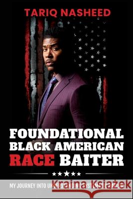 Foundational Black American Race Baiter: My Journey Into Understanding Systematic Racism Tariq Nasheed 9780983104940