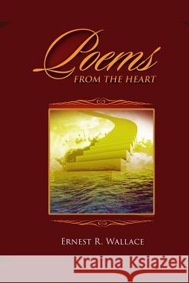 Poems from the Heart Ernest R. Wallace 9780983107231