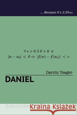 Daniel: The Key to Prophecy Darrin Yeager 9780983111788