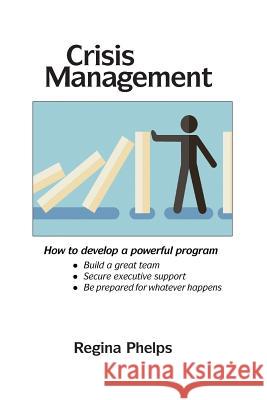 Crisis Management: How to Develop a Powerful Program Regina Phelps 9780983114352 Chandi Media