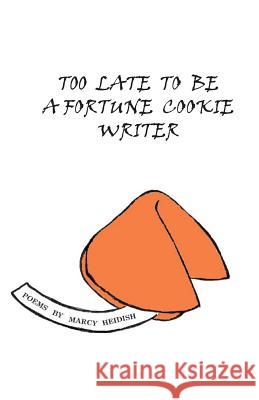 Too Late to Be a Fortune Cookie Writer Heidish, Marcy 9780983116486 Dolan & Associates
