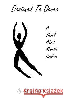 Destined to Dance: A Novel about Martha Graham Heidish, Marcy 9780983116493