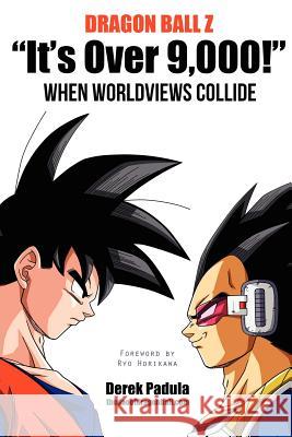 Dragon Ball Z It's Over 9,000! When Worldviews Collide Padula, Derek 9780983120537 Derek Padula