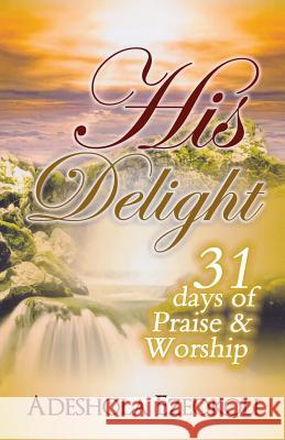 His Delight: 31 Days of Praise and Worship Adeshola Ezeokoli Dr Kayode Ijisesan 9780983127093 Godkulture