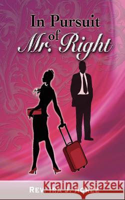 In Pursuit of Mr. Right Ira J. Acree 9780983131793 Life to Legacy, LLC