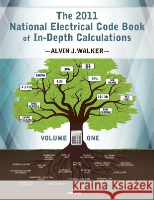 The 2011 National Electrical Code Book of In-Depth Calculations - Volume 1 Alvin J. Walker Alvin J. Walker Ted Ruybal 9780983135821 Walker & Walker Electrical Consultants