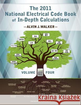 The 2011 National Electrical Code Book of In-Depth Calculations - Volume 4 Alvin J. Walker Alvin J. Walker Ted Ruybal 9780983135852 Walker & Walker Electrical Consultants
