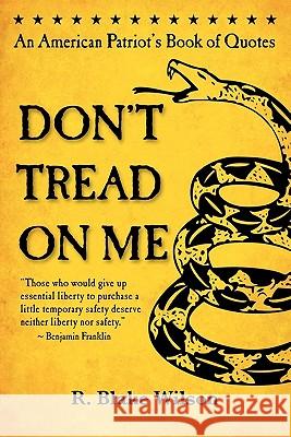 Don't Tread On Me: An American Patriot's Book of Quotes Wilson, R. Blake 9780983140603 West View Press