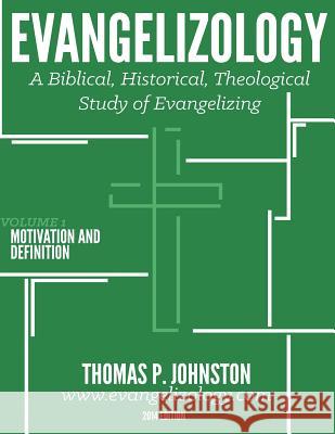 Evangelizology, Vol 1: A Biblical, Historical, Theological Study of Evangelizing Thomas P. Johnston 9780983152644 Evangelism Unlimited, Incorporated