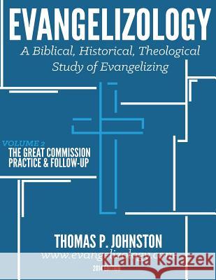 Evangelizology, Vol 2: A Biblical, Historical, Theological Study of Evangelizing Thomas P. Johnston 9780983152651 Evangelism Unlimited, Incorporated