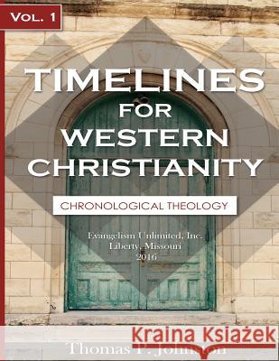 Timelines for Western Christianity, Vol 1, Chronological Theology Thomas P. Johnston 9780983152682