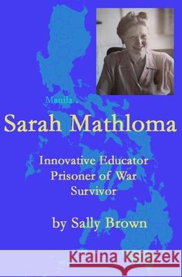 Sarah Mathloma: Innovative Educator, Prisoner of War, Survivor Sally Brown 9780983158943