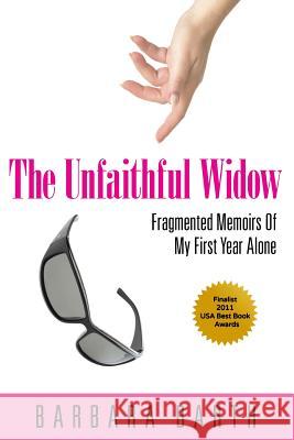 The Unfaithful Widow: Fragmented Memoirs Of My First Year Alone Barth, Barbara 9780983171508 Gilbert Street Press