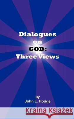 Dialogues on God: Three Views Hodge, John L. 9780983179023