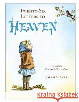 Twenty-Six Letters to Heaven: A Catholic Preschool Curriculum Sarah V. Park Cliff Vasco 9780983180067