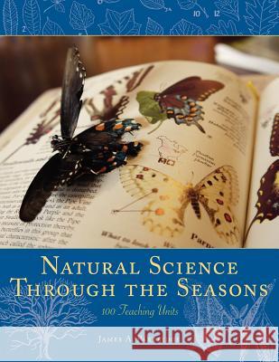 Natural Science Through the Seasons: 100 Teaching Units James A. Partridge 9780983180098 Hillside Education
