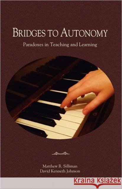 Bridges to Autonomy: Paradoxes in Teaching and Learning Matthew R Silliman, David Kenneth Johnson 9780983185383 Piraeus Books LLC