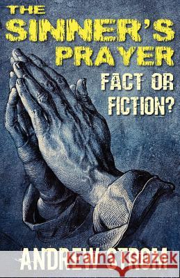 THE SINNER'S PRAYER - FACT or FICTION? - How to get Saved the Bible Way Strom, Andrew 9780983186618 The-Revolution.Net