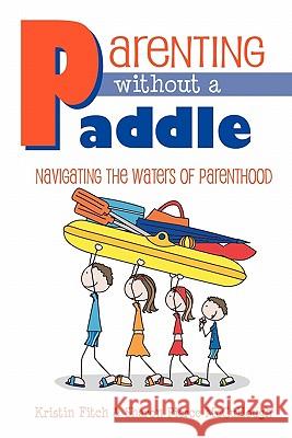 Parenting without a Paddle - Navigating the waters of Parenthood Kristin Fitch, Sharon Pierce McCullough 9780983191506 Ziggity Zoom