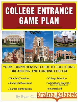 College Entrance Game Plan: Your Comprehensive Guide To Collecting, Organizing, and Funding College Clark, Ryan 9780983194132 Clark College Funding Inc.