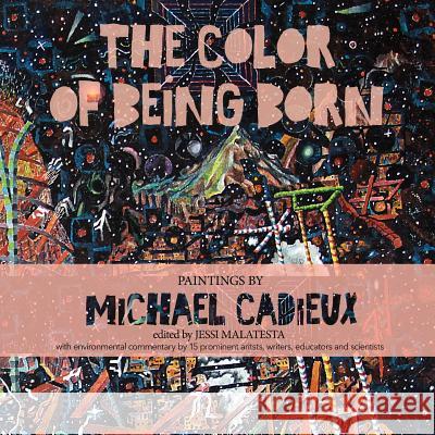 The Color of Being Born: Paintings by Michael Cadieux Michael Cadieux Linda Parkinson Stephanie Pearson 9780983195672 Jaded Ibis Press