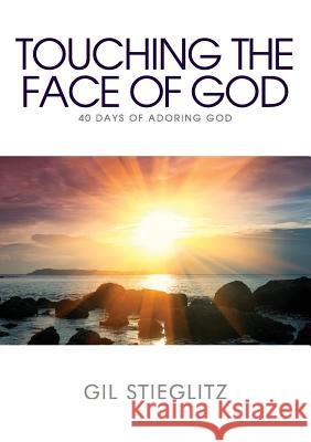 Touching the Face of God: 40 Days of Adoring God Gil L. Stieglitz 9780983195825 Visionquest Ministries