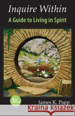 Inquire Within: A Guide to Living in Spirit James K. Papp 9780983204138 Planet Papp LLC