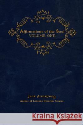 Affirmations of the Soul: Volume One Jack Armstrong 9780983204527