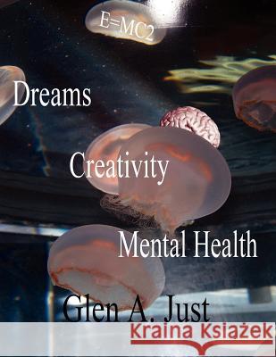 Dreams, Creativity & Mental Health Glen A. Just 9780983205739 Eagle Entertainment USA