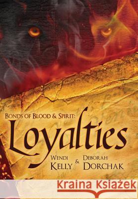 Bonds of Blood & Spirit: Loyalties Wendi Lynn Kelly Deborah Anne Dorchak 9780983210900