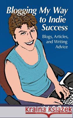 Blogging My Way to Indie Success: Blogs, Articles, & Writing Advice L J Sellers 9780983213888 Spellbinder Press