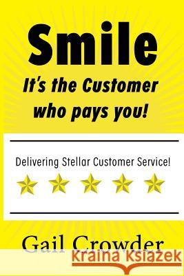 Smile It's the Customer Who Pays You: Delivering Stellar Customer Service Gail Crowder Jamil Ramsey Dieneke Johnson 9780983218555 G.A.I.L. Publishing