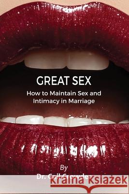 Great Sex: How To Maintain Sex and Intimacy In Your Marriage Crowder, Gail 9780983218579 G.A.I.L. Publishing